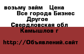 возьму займ › Цена ­ 200 000 - Все города Бизнес » Другое   . Свердловская обл.,Камышлов г.